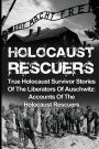 Holocaust Rescuers: True Holocaust Survivor Stories Of The Liberators Of Auschwitz: Accounts Of The Holocaust Rescuers