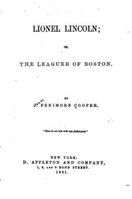 Title: Lionel Lincoln, Or, The Leaguer of Boston, Author: J Fenimore Cooper