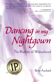 Title: Dancing in my Nightgown: The Rhythms of Widowhood, Author: Betty Auchard