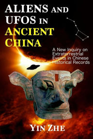 Title: Aliens and UFOs in Ancient China: New Inquiry on Extraterrestrial Events in Chinese Historical Records, Author: Yin Zhe