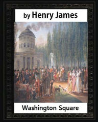 Title: Washington Square (1880), by Henry James, novel (illustrated), Author: Henry James