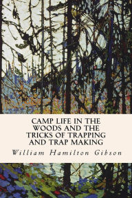 Title: Camp Life in the Woods and the Tricks of Trapping and Trap Making, Author: William Hamilton Gibson