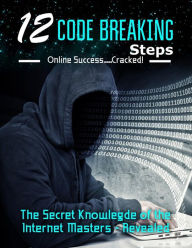 Title: 12 Code Breaking Steps: The Secret Knowledge of the Internet Masters - Revealed, Author: N James