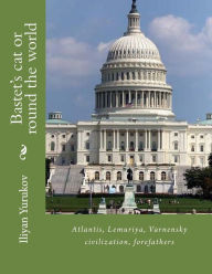 Title: Bastet's cat or round the world: Atlantis, Lemuriya, Varnensky civilization, forefathers, Author: Nellya A Yurukov