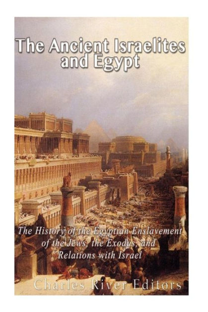 The Ancient Israelites And Egypt: The History Of The Egyptian 