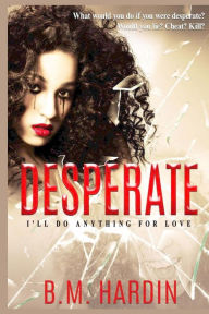 Title: Desperate: I'll Do Anything for Love, Author: B.M. Hardin