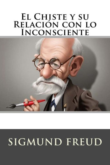 El Chiste Y Su Relacion Con Lo Inconsciente Spanish Edition By Sigmund Freud Paperback 