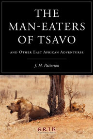Title: The Man-eaters of Tsavo: and Other East African Adventures, Author: J. H. Patterson