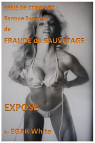 Title: Série de Complot Banque Système de Fraude de Sauvetage: Banksters Voler des Centaines de Millions Prête à Répéter, Author: E G a R White
