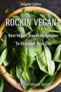 Rockin' Vegan: Best Vegan Breakfast Recipes To Kickstart Your Day