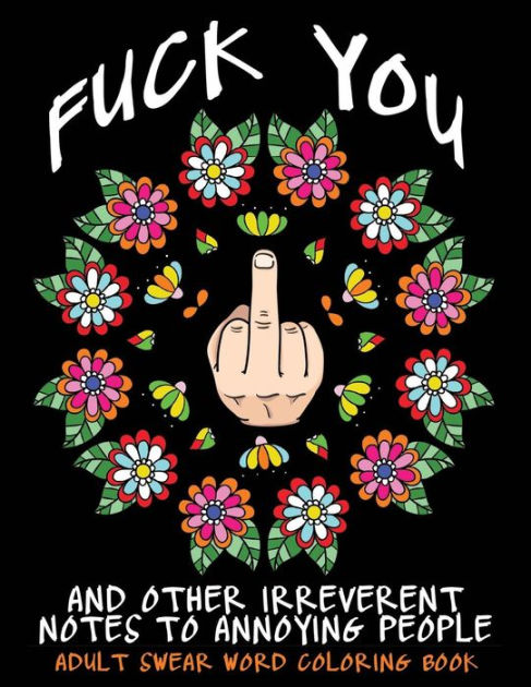 Adult Swear Word Coloring Book: Fuck You &amp; Other Irreverent Notes To
