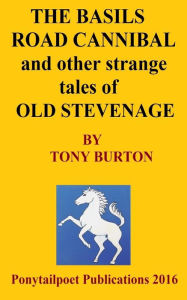 Title: The Basils Road Cannibal & Other Strange Stories Of Old Stevenage: The Spoonley Manuscript, Author: Tony Burton