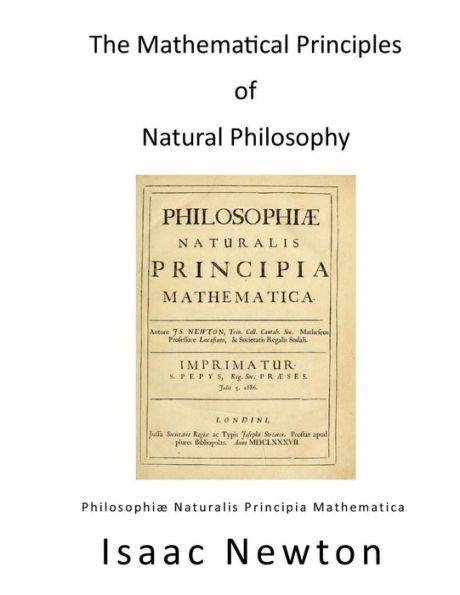 The Mathematical Principles of Natural Philosophy: Philosophiae Naturalis Principia Mathematica