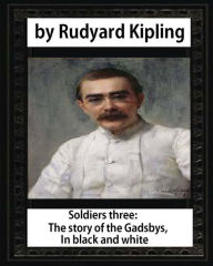 Soldiers three. The story of the Gadsbys. In black & white, by Rudyard Kipling