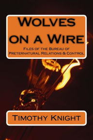 Title: Wolves on a Wire: Files of the BPRC, Author: Timothy Knight