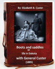 Title: Boots and saddles or life in Dakota with General Custer (1885) (Original Classic, Author: Elizabeth B Custer