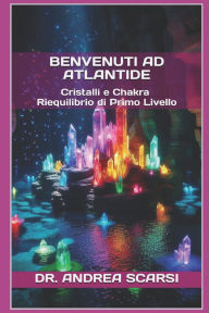 Title: Benvenuti ad Atlantide: Cristalli e Chakra Riequilibrio di Primo Livello, Author: Andrea Scarsi Msc D