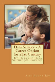 Title: Data Science - A Career Option for 21st Century: Career Option for Big Data and Data Science, Author: Ajit Kumar Roy