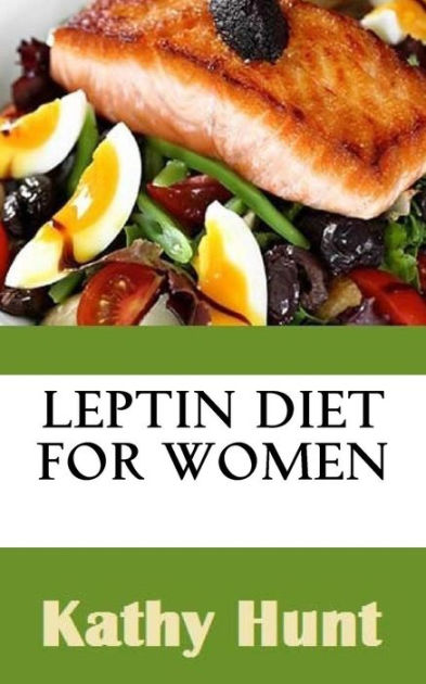Leptin Diet For Women Best Leptin Diet Recipes To Reset Your Leptin Levels By Kathy Hunt 