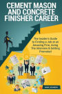 Cement Mason and Concrete Finisher Career (Special Edition): The Insider's Guide to Finding a Job at an Amazing Firm, Acing The Interview & Getting Promoted