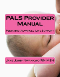 Title: PALS Provider Manual: Pediatric Advanced Life Support, Author: Msn Jane John-Nwankwo Rn