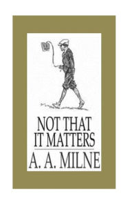 Title: Not that it Matters, Author: A. A. Milne