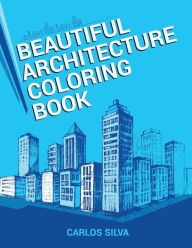 Title: Beautiful Architecture Coloring Book, Author: Carlos Silva PH.