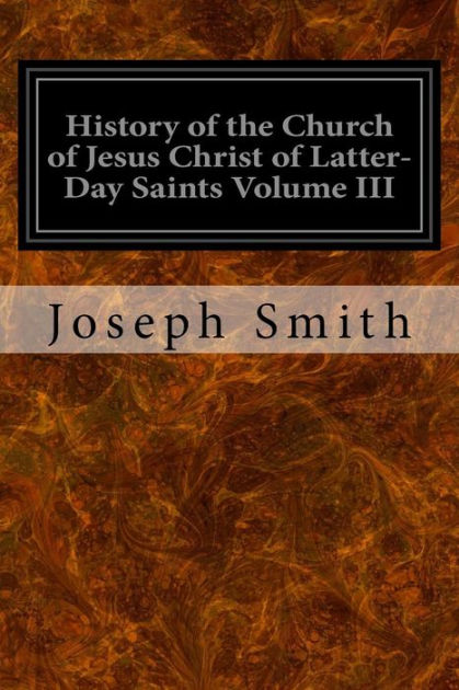 History Of The Church Of Jesus Christ Of Latter-Day Saints Volume III ...