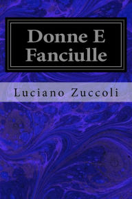 Title: Donne E Fanciulle, Author: Luciano Zuccoli