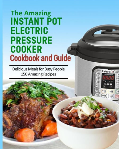 The Amazing Instant Pot Pressure Cooker Cookbook & Guide 150 Amazing