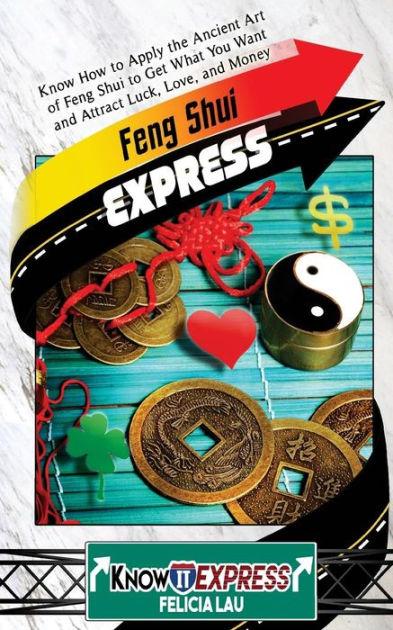 Feng Shui Express: Know How to Apply the Ancient Art of Feng Shui to Get What You Want and Attract Luck, Love, and Money by KnowIt Express, Felicia Lau, Paperback | Barnes & Noble®