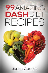 Title: Dash diet: 99 Amazing Dash diet recipes: Discover the benefits of the Dash diet, Author: James Cooper