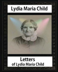 Title: Letters of Lydia Maria Child, by Lydia Maria Child and John Greenleaf Whittier: John Greenleaf Whittier (December 17, 1807 - September 7, 1892) and Wendell Phillips (November 29, 1811 - February 2, 1884),Harriet Winslow Sewall (June 20, 1819 in Portland,, Author: John Greenleaf Whittier