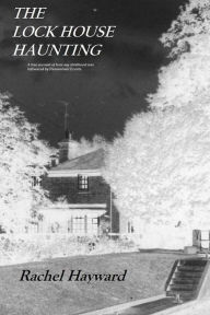 Title: The Lock House Haunting: A true account of how my childhood was influenced by Paranormal Events, Author: Rachel Hayward