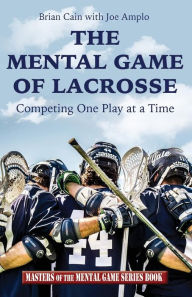 Title: The Mental Game of Lacrosse: Competing One Play at a Time, Author: Joe Amplo