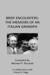 Title: Brief Encounters: The Memoirs of an Italian Grandpa, Author: Cheryl a Flagg