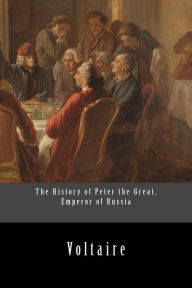 Title: The History of Peter the Great, Emperor of Russia, Author: Voltaire