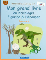 Title: BROCKHAUSEN Livre du bricolage vol. 5 - Mon grand livre du bricolage: Figurine & Découper: Dinosaure, Author: Dortje Golldack