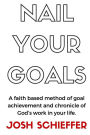 Nail Your Goals: A faith based method of goal achievement and chronicle of God's work in your life.