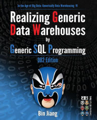 Title: Realizing Generic Data Warehouses by Generic SQL Programming: DB2 Edition, Author: Bin Jiang Dr