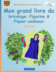 Title: BROCKHAUSEN Livre du bricolage vol. 6 - Mon grand livre du bricolage: Figurine & Piquer-animaux: Chevalier, Author: Dortje Golldack