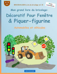 Title: BROCKHAUSEN Livre du bricolage vol. 10 - Mon grand livre du bricolage: Décoratif Pour Fenêtre & Piquer-figurine: Automobiles et véhicules, Author: Dortje Golldack