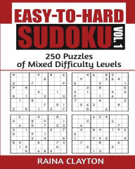 Title: Easy-to-Hard Sudoku Vol. 1: 250 Puzzles of Mixed Difficulty Levels, Author: Raina Clayton