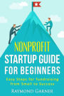 Nonprofit Startup Guide for Beginners: Easy Steps for Fundraising from Small to Success