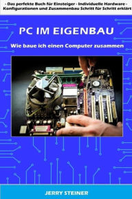Title: PC im Eigenbau: Wie baue ich einen Computer zusammen, Author: Jerry Steiner