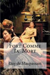 Title: Fort Comme Ia Mort: Fort Comme Ia Mort Maupassant, Guy de, Author: Guy de Maupassant