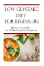 Low Glycemic Diet For Beginners: Delicious And Healthy Low GI Recipes For Weight Loss