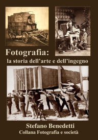 Title: Fotografia: la storia dell'arte e dell'ingegno, Author: Stefano Benedetti