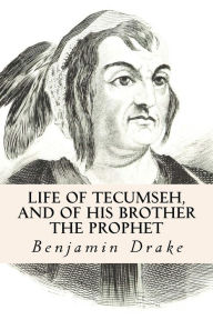 Title: Life of Tecumseh, and of His Brother the Prophet, Author: Benjamin Drake