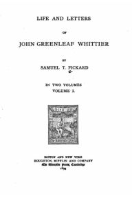 Title: Life and letters of John Greenleaf Whittier, Author: Samuel T Pickard